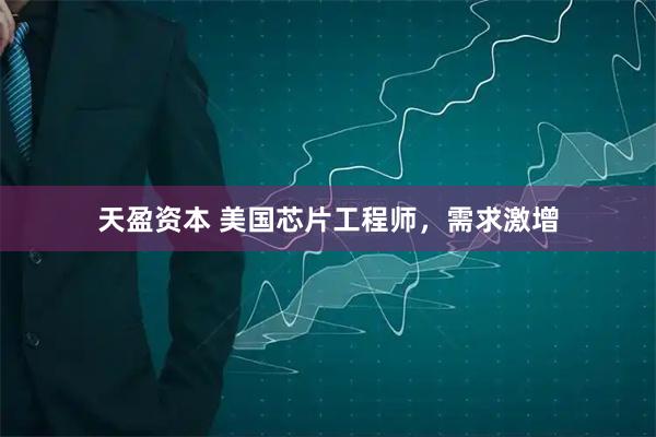 天盈资本 美国芯片工程师，需求激增