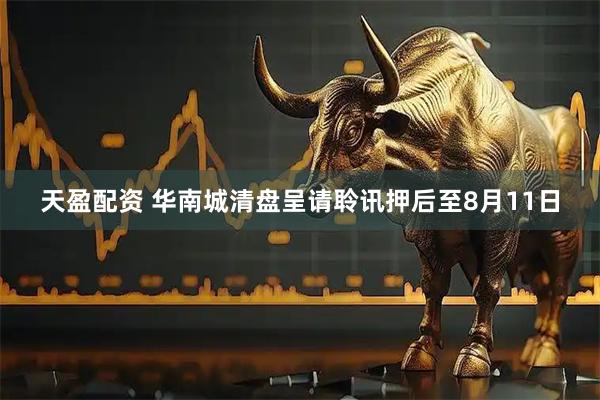 天盈配资 华南城清盘呈请聆讯押后至8月11日