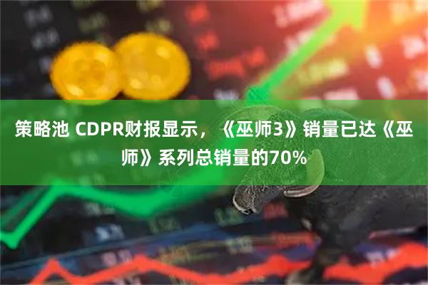 策略池 CDPR财报显示，《巫师3》销量已达《巫师》系列总销量的70%