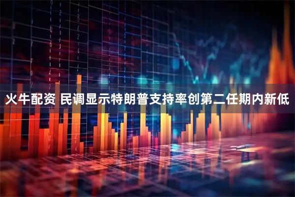 火牛配资 民调显示特朗普支持率创第二任期内新低